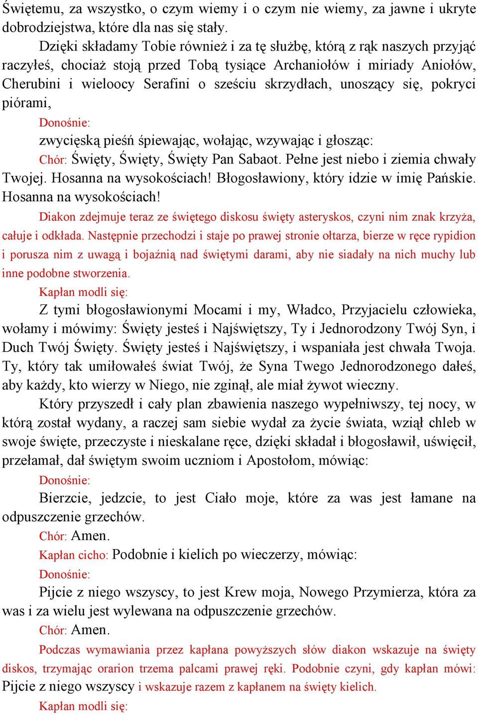 unoszący się, pokryci piórami, zwycięską pieśń śpiewając, wołając, wzywając i głosząc: Chór: Święty, Święty, Święty Pan Sabaot. Pełne jest niebo i ziemia chwały Twojej. Hosanna na wysokościach!