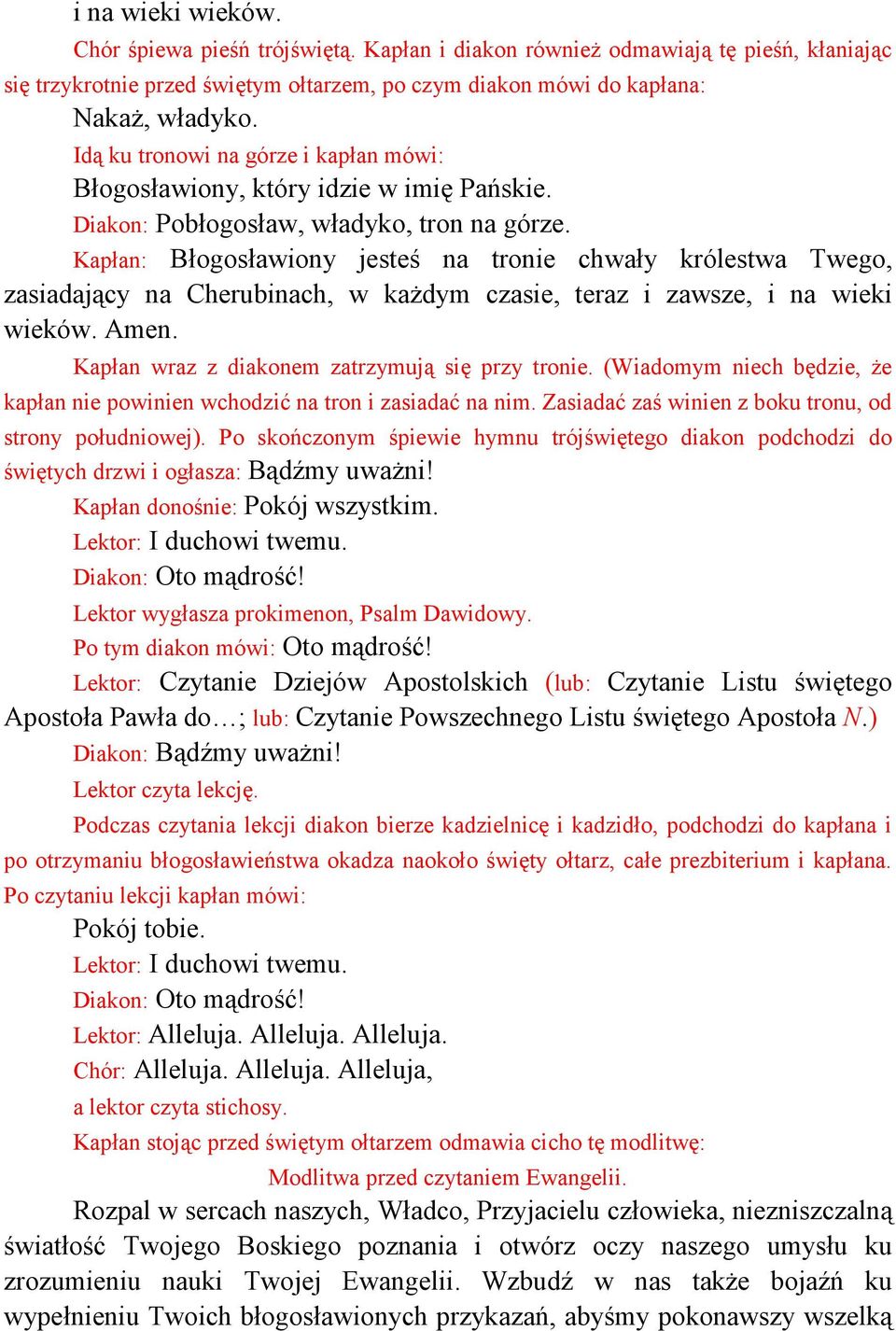 Kapłan: Błogosławiony jesteś na tronie chwały królestwa Twego, zasiadający na Cherubinach, w każdym czasie, teraz i zawsze, i na wieki wieków. Amen. Kapłan wraz z diakonem zatrzymują się przy tronie.