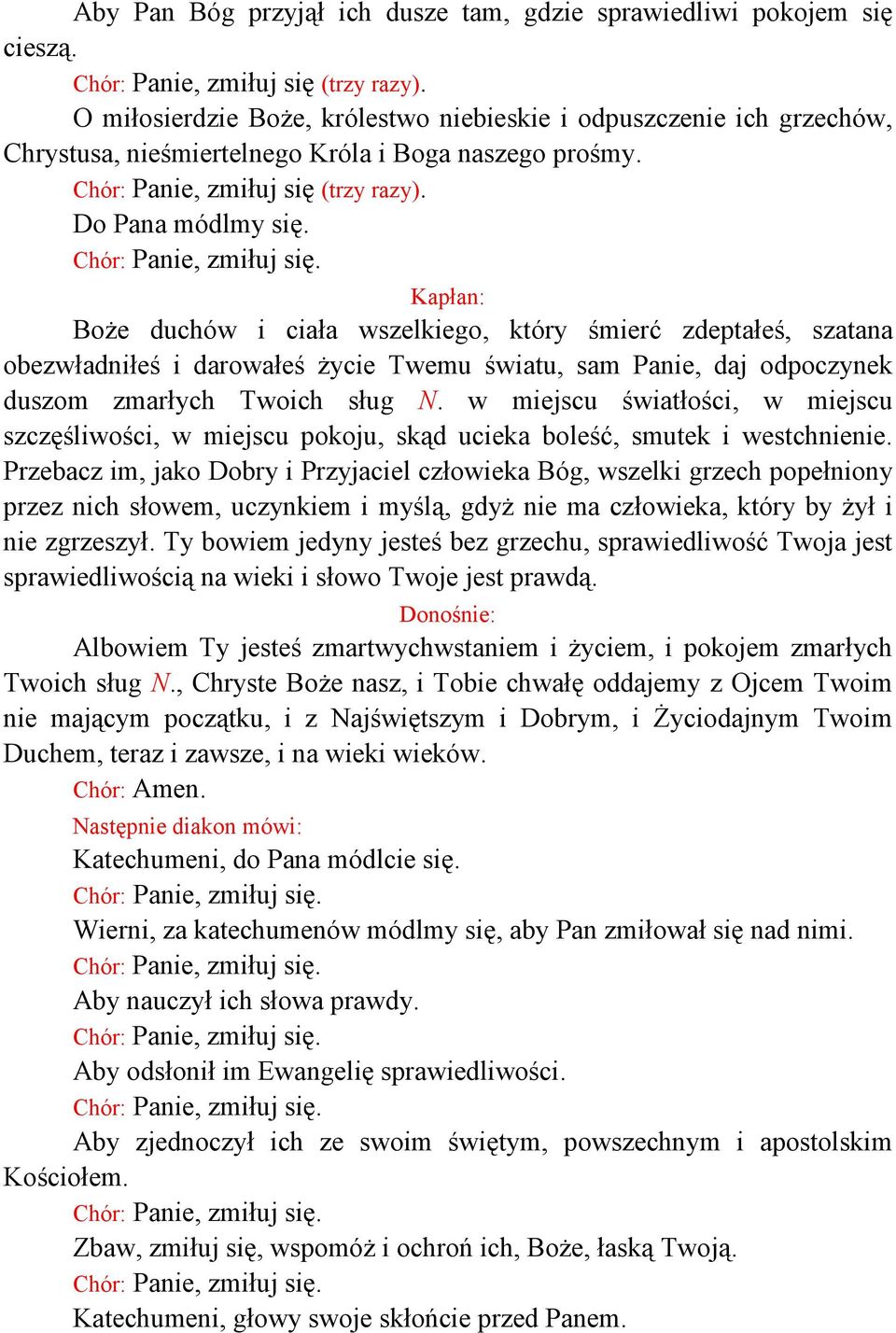 Kapłan: Boże duchów i ciała wszelkiego, który śmierć zdeptałeś, szatana obezwładniłeś i darowałeś życie Twemu światu, sam Panie, daj odpoczynek duszom zmarłych Twoich sług N.