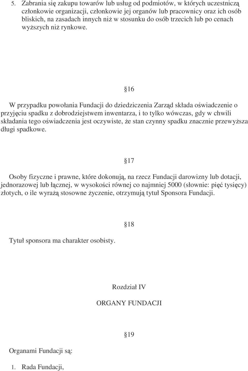 16 W przypadku powołania Fundacji do dziedziczenia Zarząd składa oświadczenie o przyjęciu spadku z dobrodziejstwem inwentarza, i to tylko wówczas, gdy w chwili składania tego oświadczenia jest