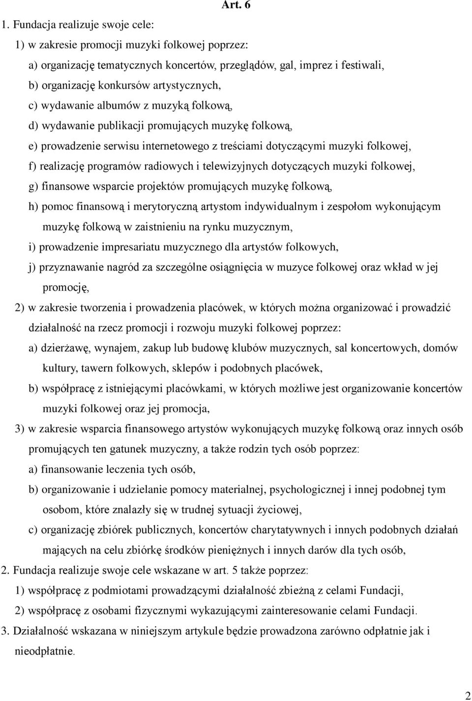wydawanie albumów z muzyką folkową, d) wydawanie publikacji promujących muzykę folkową, e) prowadzenie serwisu internetowego z treściami dotyczącymi muzyki folkowej, f) realizację programów radiowych