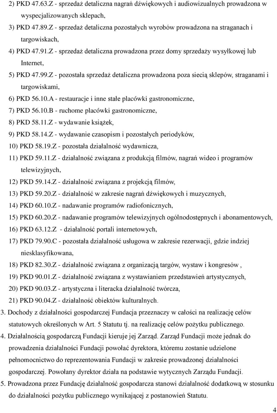 Z - pozostała sprzedaż detaliczna prowadzona poza siecią sklepów, straganami i targowiskami, 6) PKD 56.10.A - restauracje i inne stałe placówki gastronomiczne, 7) PKD 56.10.B - ruchome placówki gastronomiczne, 8) PKD 58.
