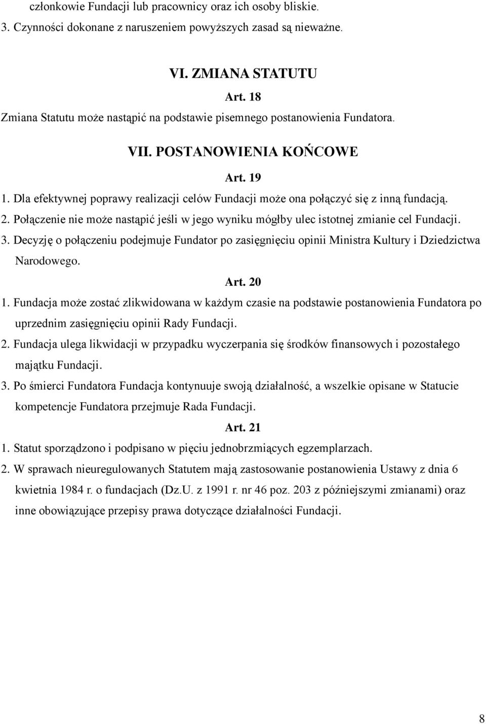 Dla efektywnej poprawy realizacji celów Fundacji może ona połączyć się z inną fundacją. 2. Połączenie nie może nastąpić jeśli w jego wyniku mógłby ulec istotnej zmianie cel Fundacji. 3.