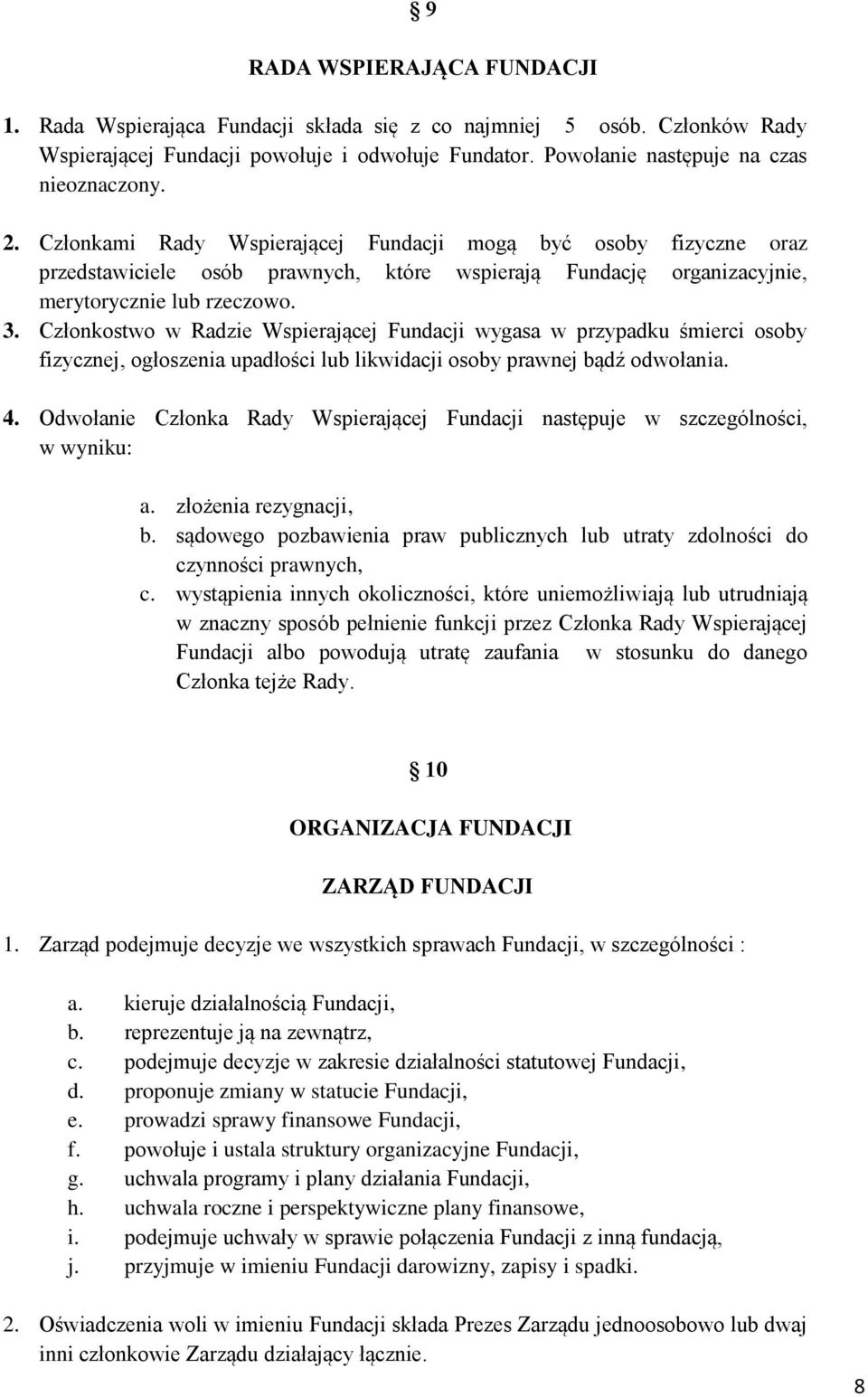 Członkostwo w Radzie Wspierającej Fundacji wygasa w przypadku śmierci osoby fizycznej, ogłoszenia upadłości lub likwidacji osoby prawnej bądź odwołania. 4.