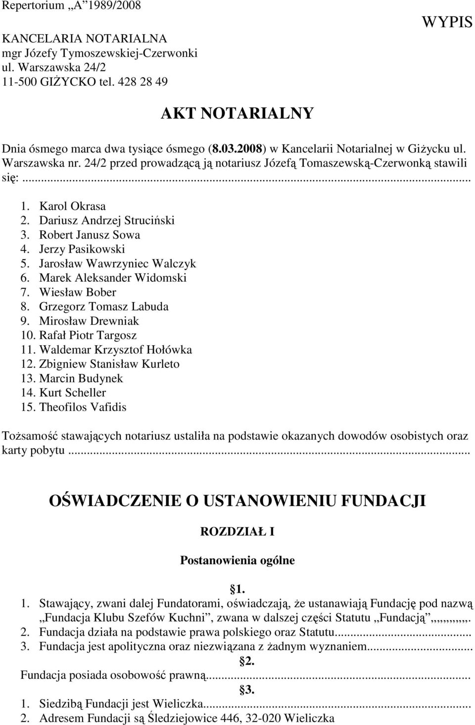 Robert Janusz Sowa 4. Jerzy Pasikowski 5. Jarosław Wawrzyniec Walczyk 6. Marek Aleksander Widomski 7. Wiesław Bober 8. Grzegorz Tomasz Labuda 9. Mirosław Drewniak 10. Rafał Piotr Targosz 11.