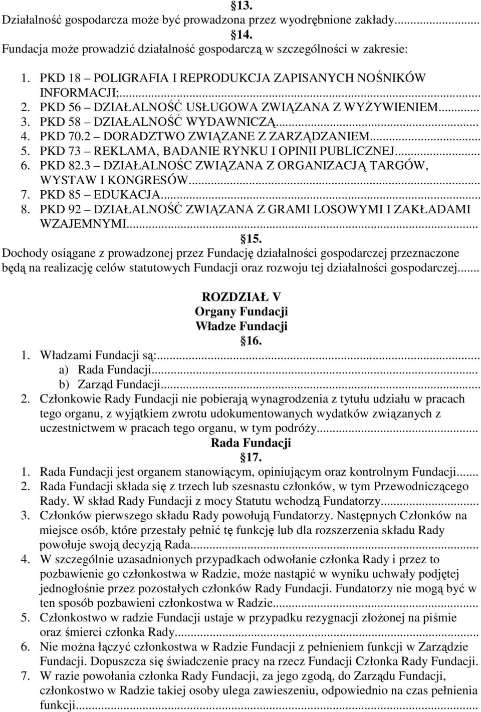 2 DORADZTWO ZWIĄZANE Z ZARZĄDZANIEM... 5. PKD 73 REKLAMA, BADANIE RYNKU I OPINII PUBLICZNEJ... 6. PKD 82.3 DZIAŁALNOŚC ZWIĄZANA Z ORGANIZACJĄ TARGÓW, WYSTAW I KONGRESÓW... 7. PKD 85 EDUKACJA... 8. PKD 92 DZIAŁALNOŚĆ ZWIĄZANA Z GRAMI LOSOWYMI I ZAKŁADAMI WZAJEMNYMI.