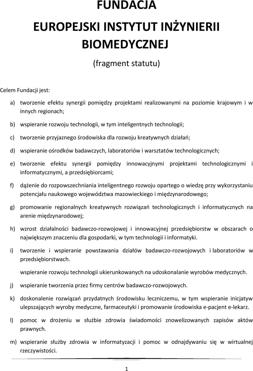 technologicznych; e) tworzenie efektu synergii pomiędzy innowacyjnymi projektami technologicznymi i informatycznymi, a przedsiębiorcami; f) dążenie do rozpowszechniania inteligentnego rozwoju