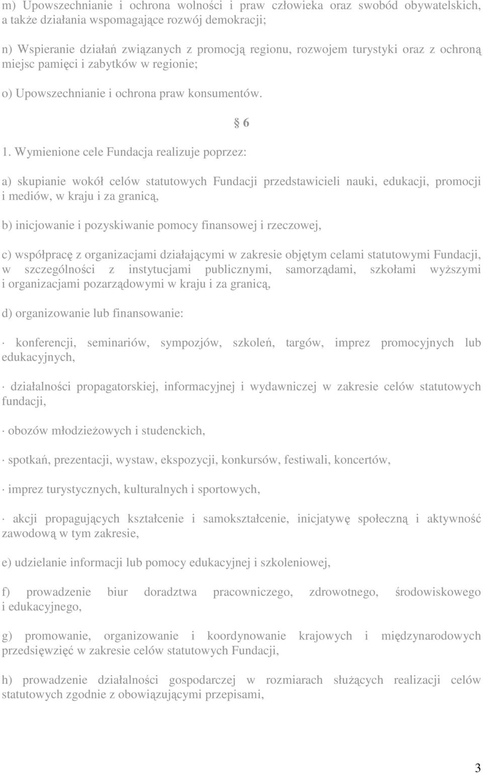 Wymienione cele Fundacja realizuje poprzez: a) skupianie wokół celów statutowych Fundacji przedstawicieli nauki, edukacji, promocji i mediów, w kraju i za granicą, b) inicjowanie i pozyskiwanie