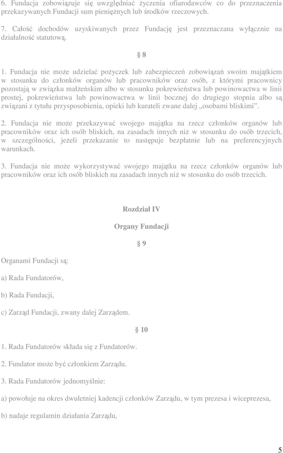 Fundacja nie może udzielać pożyczek lub zabezpieczeń zobowiązań swoim majątkiem w stosunku do członków organów lub pracowników oraz osób, z którymi pracownicy pozostają w związku małżeńskim albo w