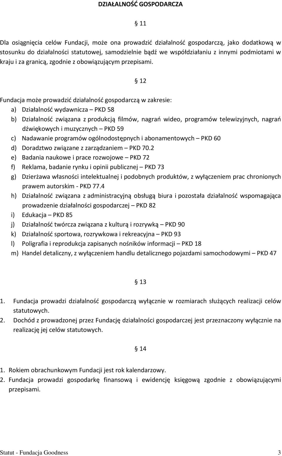 12 Fundacja może prowadzić działalność gospodarczą w zakresie: a) Działalność wydawnicza PKD 58 b) Działalność związana z produkcją filmów, nagrań wideo, programów telewizyjnych, nagrań dźwiękowych i