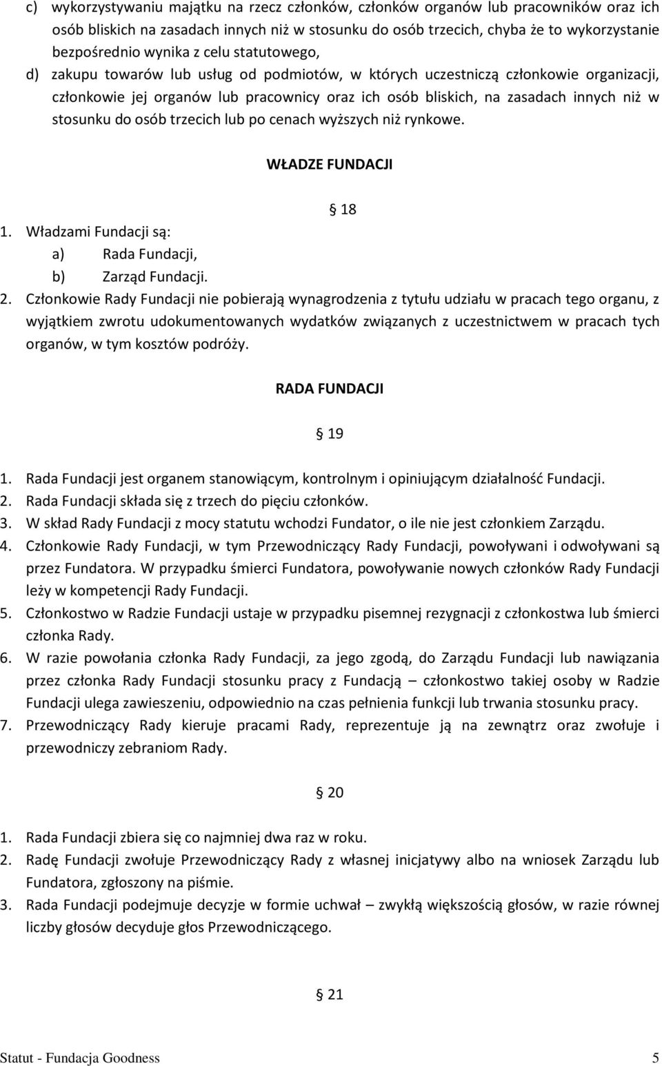 stosunku do osób trzecich lub po cenach wyższych niż rynkowe. WŁADZE FUNDACJI 18 1. Władzami Fundacji są: a) Rada Fundacji, b) Zarząd Fundacji. 2.