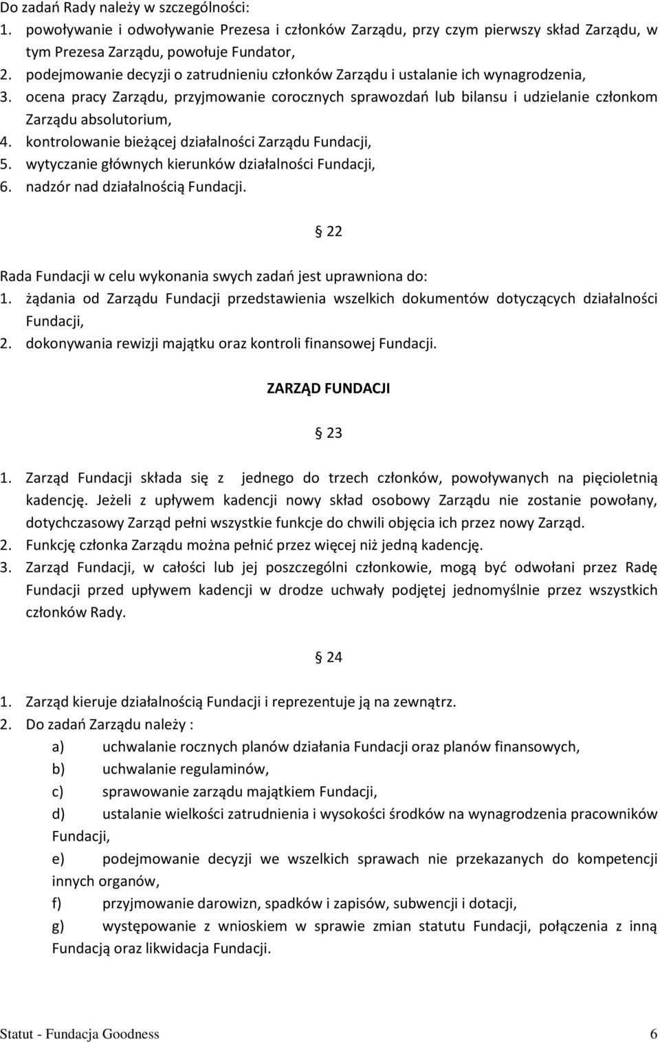 ocena pracy Zarządu, przyjmowanie corocznych sprawozdań lub bilansu i udzielanie członkom Zarządu absolutorium, 4. kontrolowanie bieżącej działalności Zarządu Fundacji, 5.