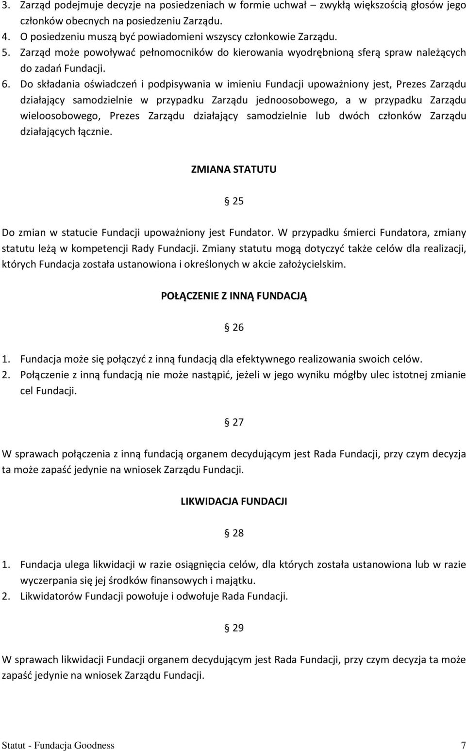 Do składania oświadczeń i podpisywania w imieniu Fundacji upoważniony jest, Prezes Zarządu działający samodzielnie w przypadku Zarządu jednoosobowego, a w przypadku Zarządu wieloosobowego, Prezes