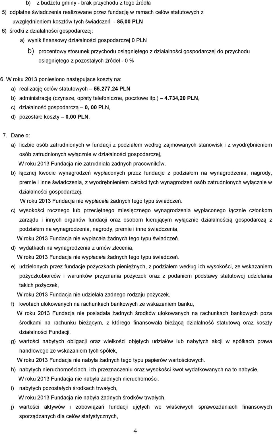 - 0 % 6. W roku 2013 poniesiono następujące koszty na: a) realizację celów statutowych 55.277,24 PLN b) administrację (czynsze, opłaty telefoniczne, pocztowe itp.) 4.