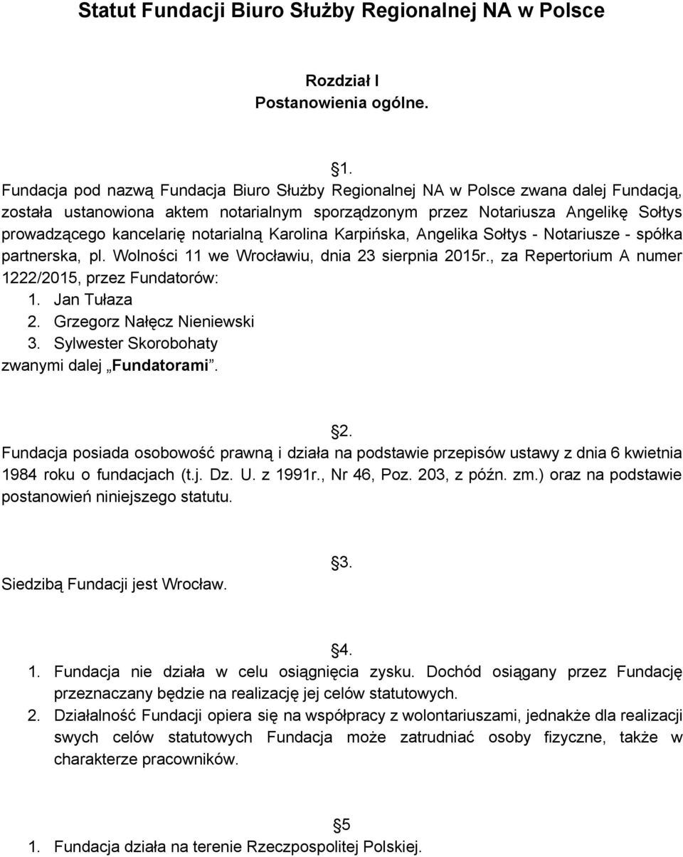 notarialną Karolina Karpińska, Angelika Sołtys Notariusze spółka partnerska, pl. Wolności 11 we Wrocławiu, dnia 23 sierpnia 2015r., za Repertorium A numer 1222/2015, przez Fundatorów: 1. Jan Tułaza 2.