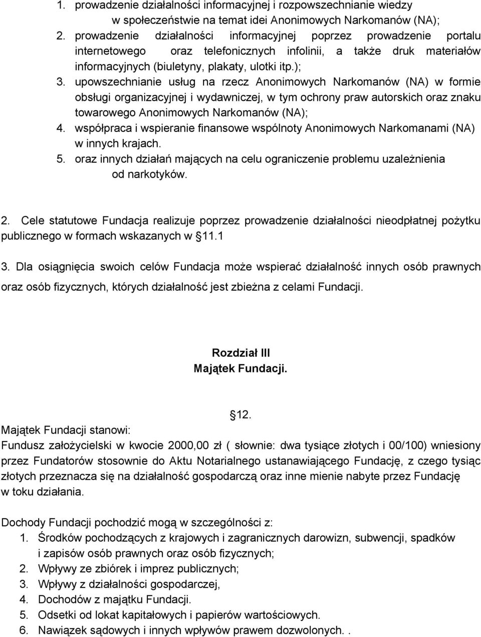 upowszechnianie usług na rzecz Anonimowych Narkomanów (NA) w formie obsługi organizacyjnej i wydawniczej, w tym ochrony praw autorskich oraz znaku towarowego Anonimowych Narkomanów (NA); 4.