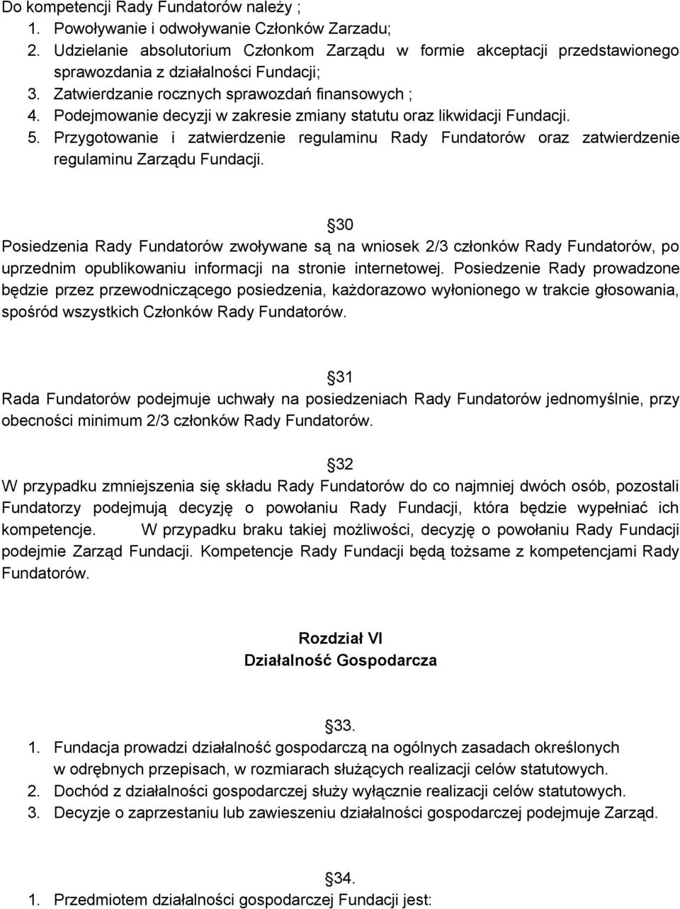 Podejmowanie decyzji w zakresie zmiany statutu oraz likwidacji Fundacji. 5. Przygotowanie i zatwierdzenie regulaminu Rady Fundatorów oraz zatwierdzenie regulaminu Zarządu Fundacji.