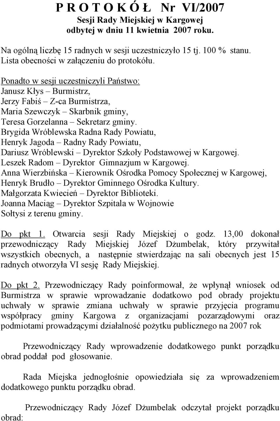 Brygida Wróblewska Radna Rady Powiatu, Henryk Jagoda Radny Rady Powiatu, Dariusz Wróblewski Dyrektor Szkoły Podstawowej w Kargowej. Leszek Radom Dyrektor Gimnazjum w Kargowej.