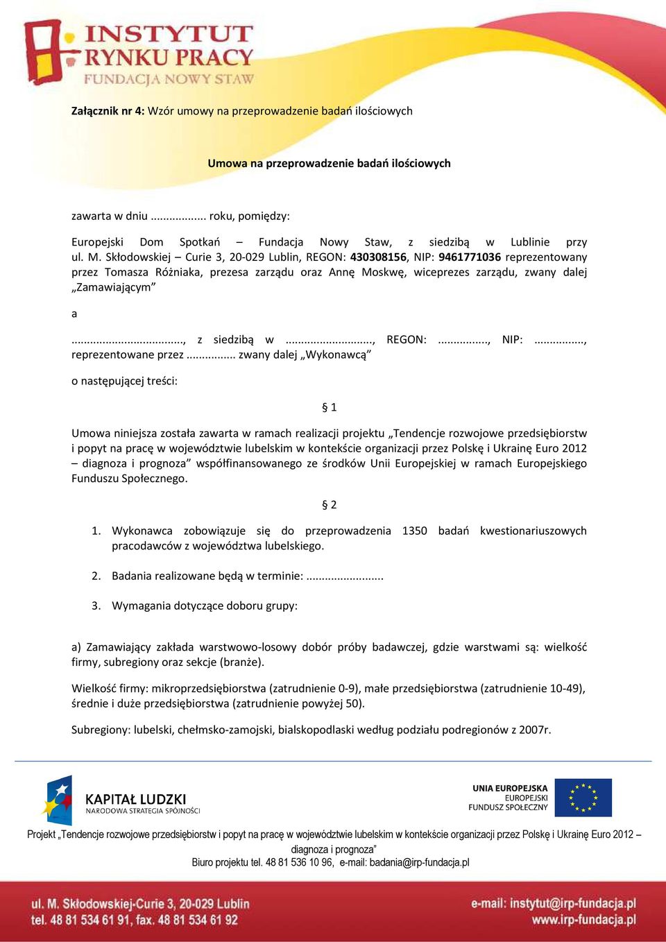 Skłodowskiej Curie 3, 20-029 Lublin, REGON: 430308156, NIP: 9461771036 reprezentowany przez Tomasza Różniaka, prezesa zarządu oraz Annę Moskwę, wiceprezes zarządu, zwany dalej Zamawiającym a.