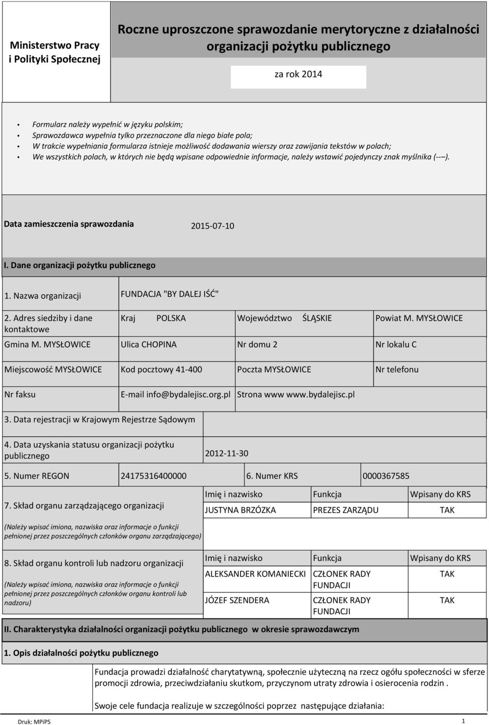 nie będą wpisane odpowiednie informacje, należy wstawić pojedynczy znak myślnika (-- ). Data zamieszczenia sprawozdania 2015-07-10 I. Dane organizacji pożytku publicznego 1. Nazwa organizacji 2.