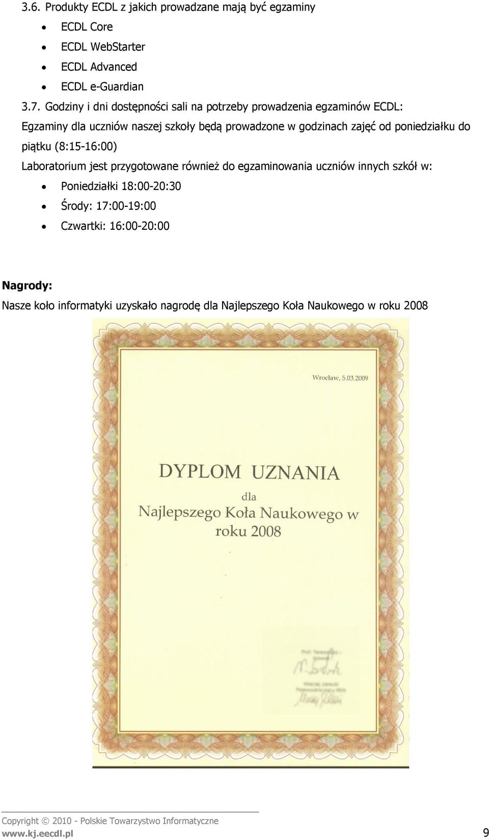zajęć od poniedziałku do piątku (8:15-16:00) Laboratorium jest przygotowane również do egzaminowania uczniów innych szkół w: Poniedziałki