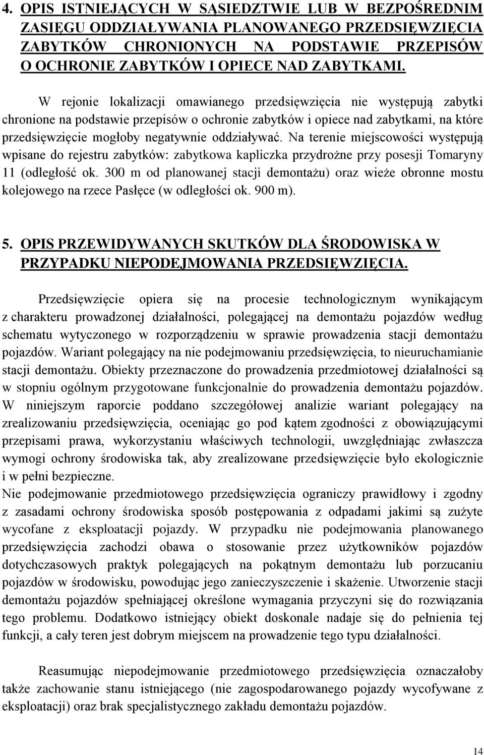 oddziaływać. Na terenie miejscowości występują wpisane do rejestru zabytków: zabytkowa kapliczka przydrożne przy posesji Tomaryny 11 (odległość ok.