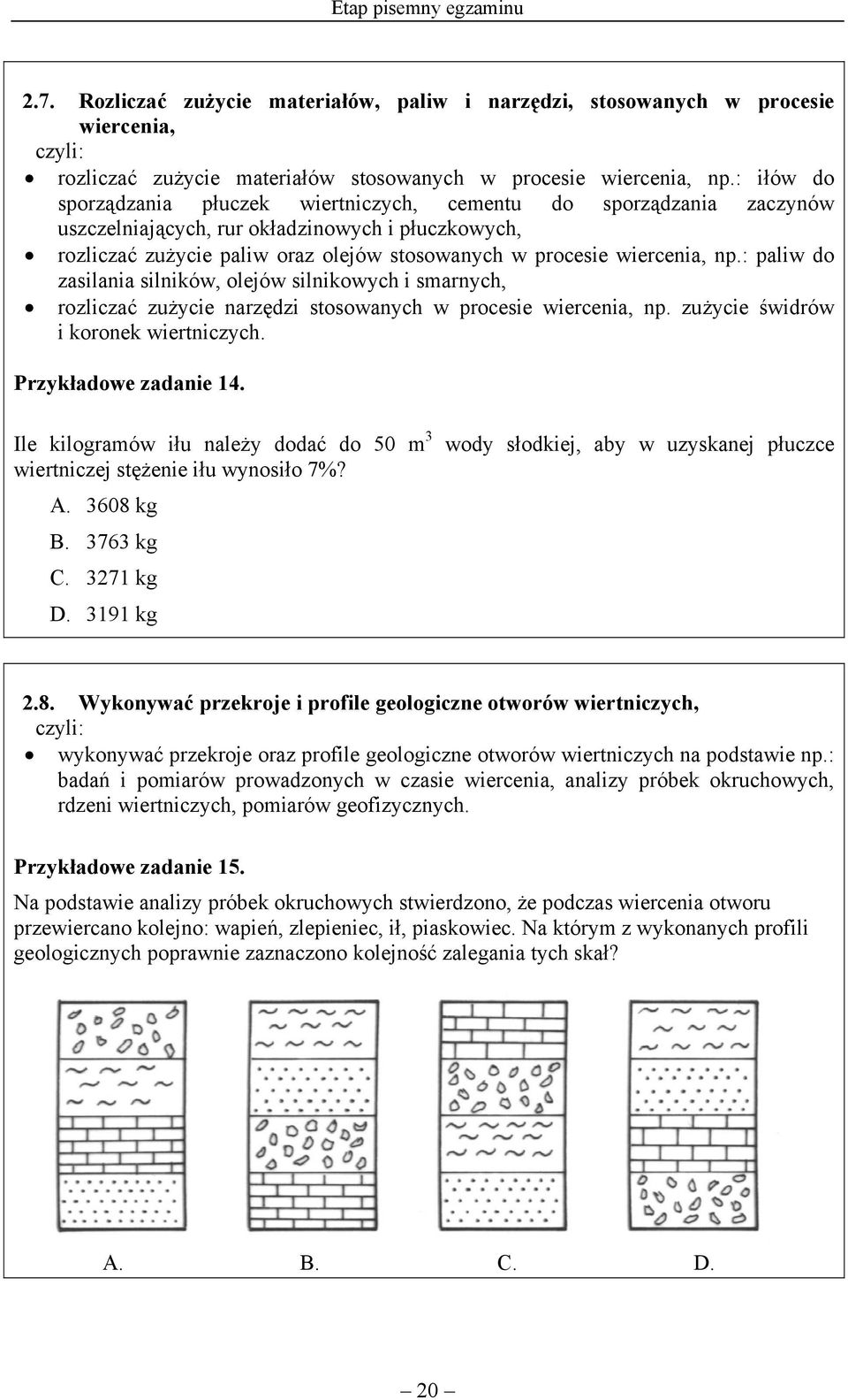 np.: paliw do zasilania silników, olejów silnikowych i smarnych, rozliczać zużycie narzędzi stosowanych w procesie wiercenia, np. zużycie świdrów i koronek wiertniczych. Przykładowe zadanie 14.