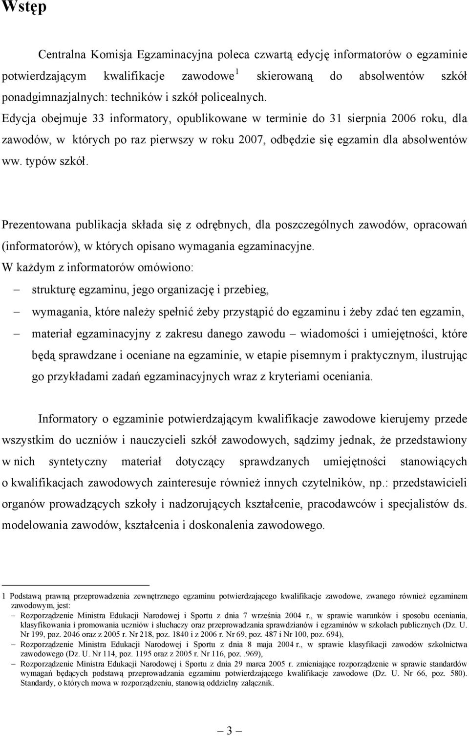typów szkół. Prezentowana publikacja składa się z odrębnych, dla poszczególnych zawodów, opracowań (informatorów), w których opisano wymagania egzaminacyjne.