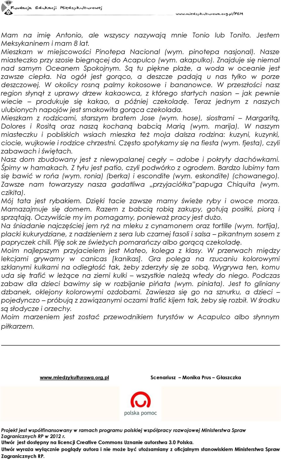 Na ogół jest gorąco, a deszcze padają u nas tylko w porze deszczowej. W okolicy rosną palmy kokosowe i bananowce.
