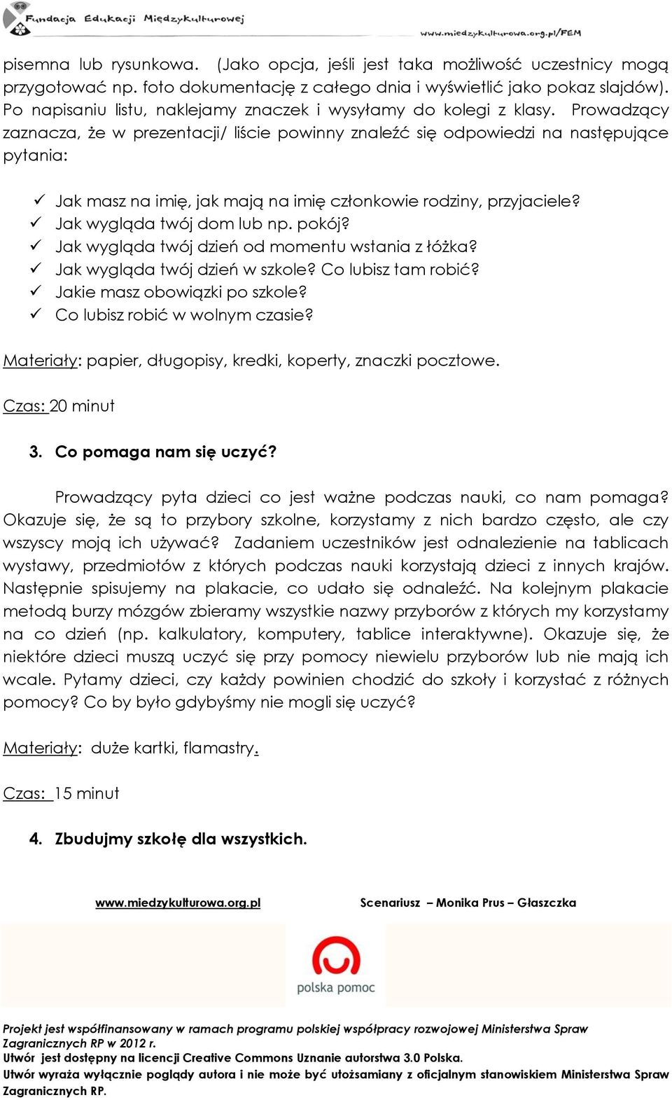 Prowadzący zaznacza, że w prezentacji/ liście powinny znaleźć się odpowiedzi na następujące pytania: Jak masz na imię, jak mają na imię członkowie rodziny, przyjaciele? Jak wygląda twój dom lub np.