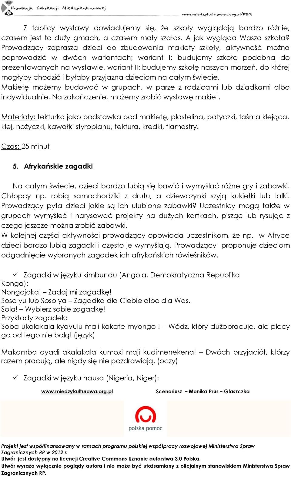 naszych marzeń, do której mogłyby chodzić i byłaby przyjazna dzieciom na całym świecie. Makietę możemy budować w grupach, w parze z rodzicami lub dziadkami albo indywidualnie.