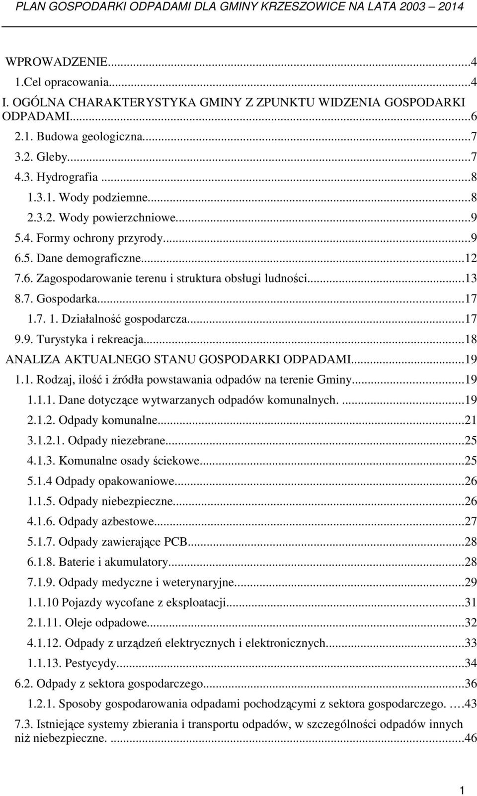 7. 1. Działalność gospodarcza...17 9.9. Turystyka i rekreacja...18 ANALIZA AKTUALNEGO STANU GOSPODARKI ODPADAMI...19 1.1. Rodzaj, ilość i źródła powstawania odpadów na terenie Gminy...19 1.1.1. Dane dotyczące wytwarzanych odpadów komunalnych.