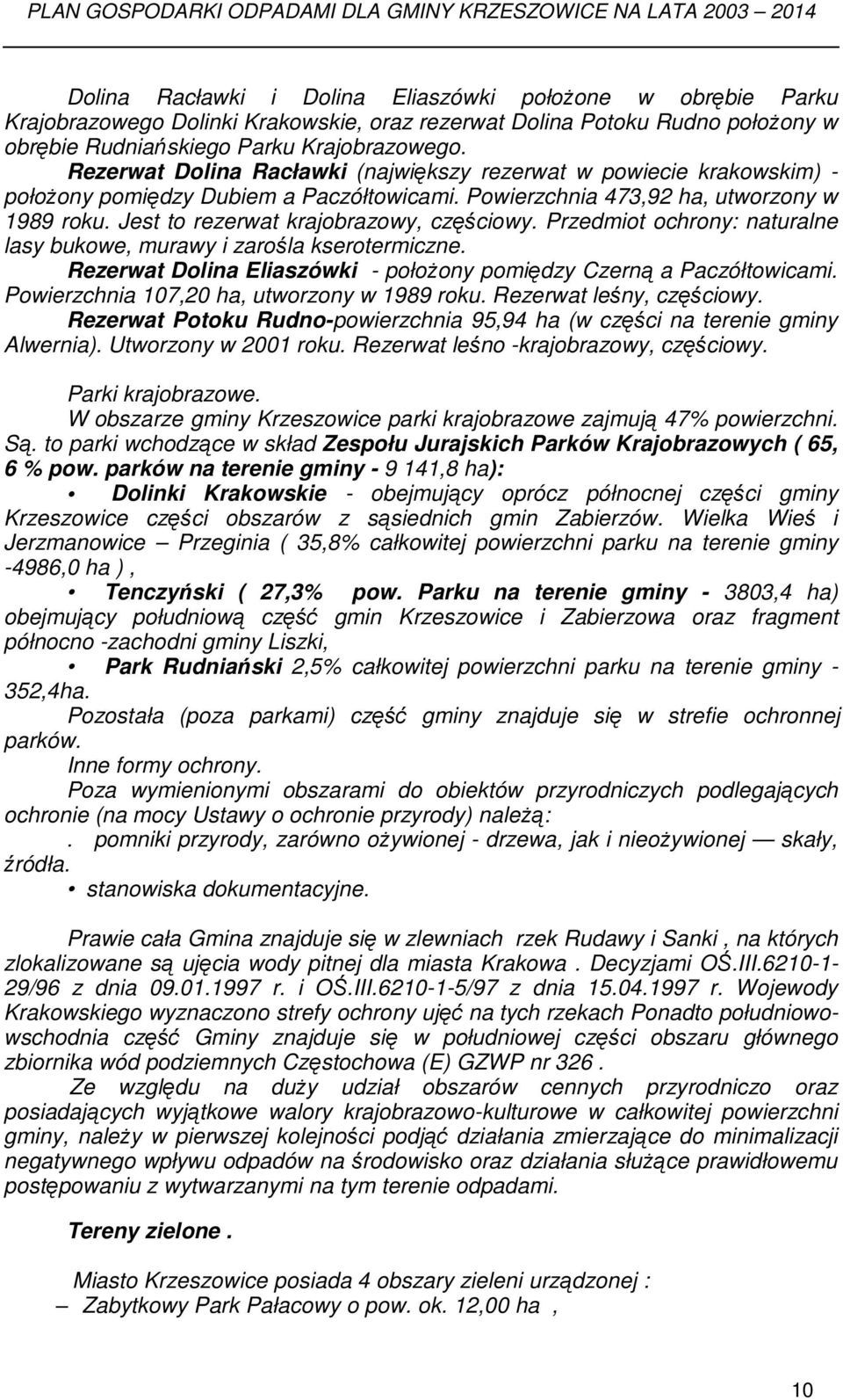 Jest to rezerwat krajobrazowy, częściowy. Przedmiot ochrony: naturalne lasy bukowe, murawy i zarośla kserotermiczne. Rezerwat Dolina Eliaszówki - połoŝony pomiędzy Czerną a Paczółtowicami.