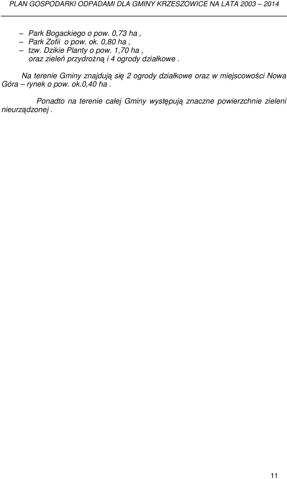 Na terenie Gminy znajdują się 2 ogrody działkowe oraz w miejscowości Nowa Góra