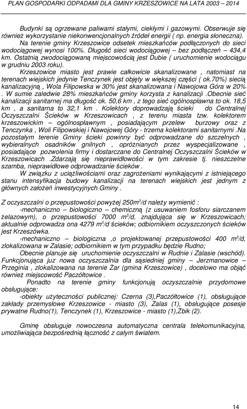 Ostatnią zwodociągowaną miejscowością jest Dubie ( uruchomienie wodociągu w grudniu 2003 roku).