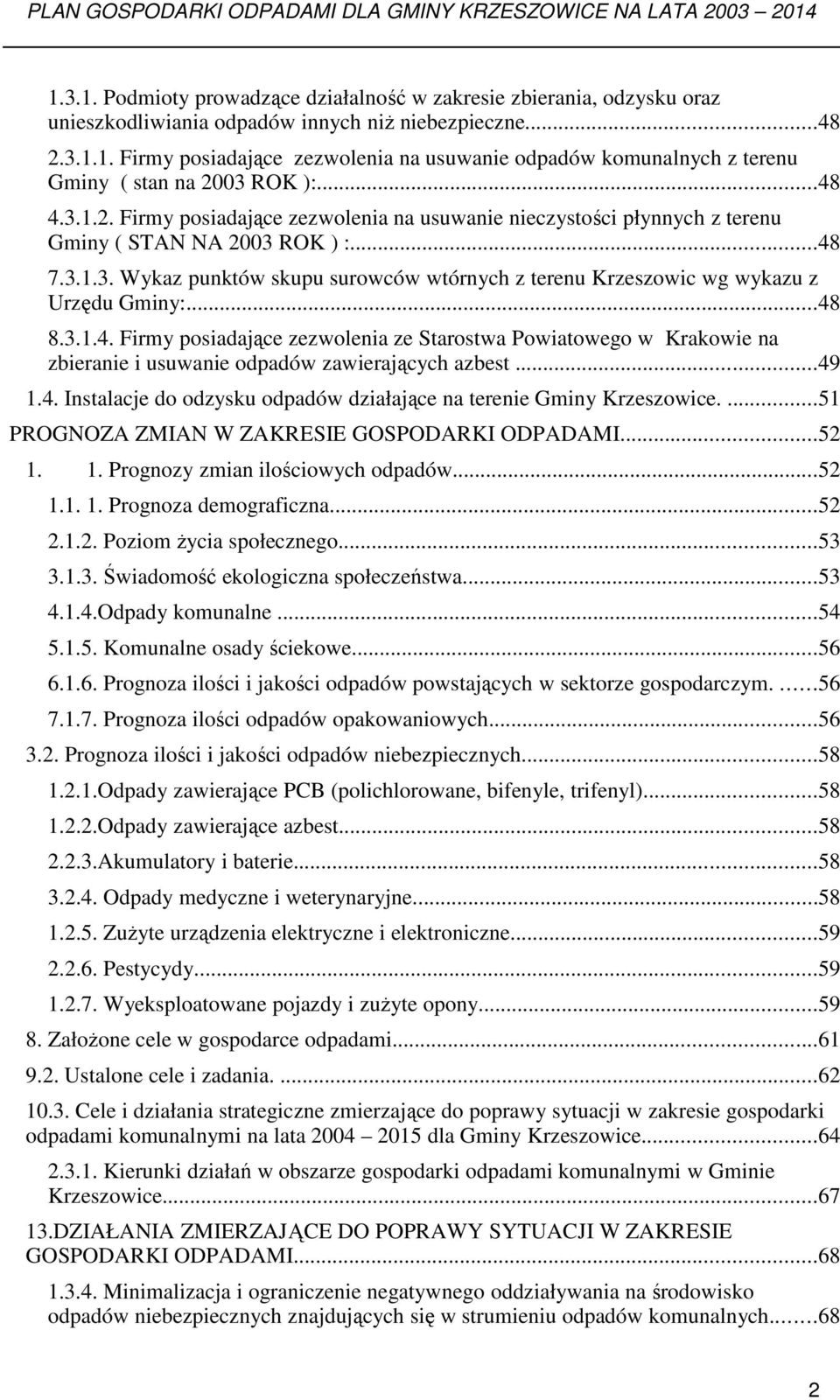 ..48 8.3.1.4. Firmy posiadające zezwolenia ze Starostwa Powiatowego w Krakowie na zbieranie i usuwanie odpadów zawierających azbest...49 1.4. Instalacje do odzysku odpadów działające na terenie Gminy Krzeszowice.