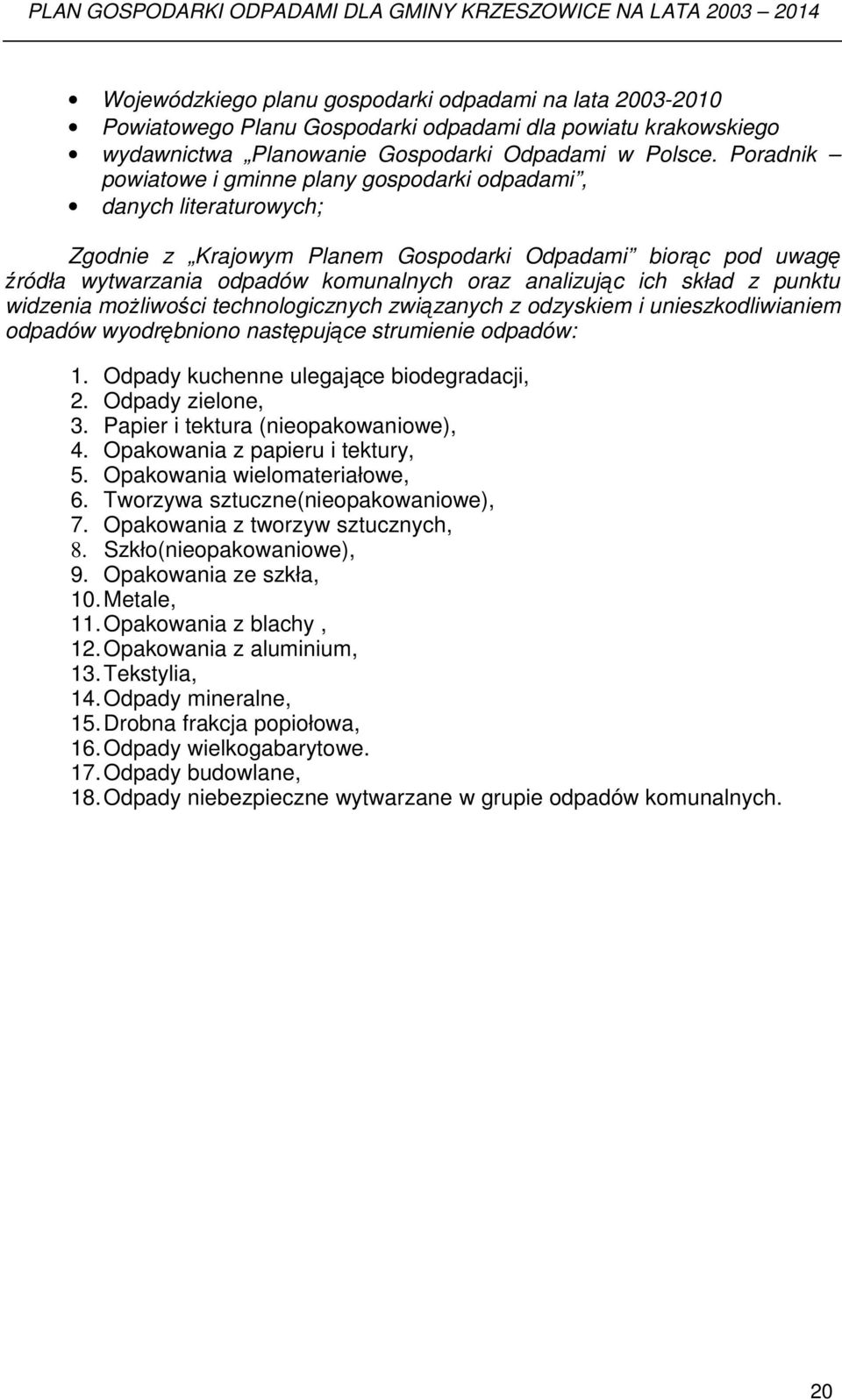 skład z punktu widzenia moŝliwości technologicznych związanych z odzyskiem i unieszkodliwianiem odpadów wyodrębniono następujące strumienie odpadów: 1. Odpady kuchenne ulegające biodegradacji, 2.