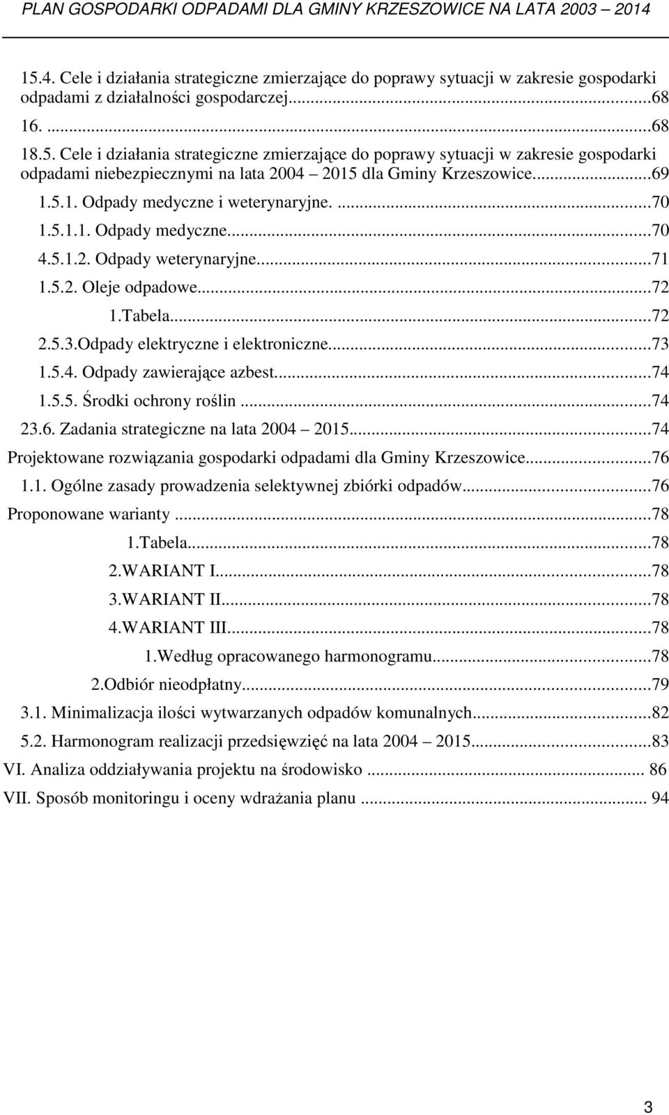 ..73 1.5.4. Odpady zawierające azbest...74 1.5.5. Środki ochrony roślin...74 23.6. Zadania strategiczne na lata 2004 2015...74 Projektowane rozwiązania gospodarki odpadami dla Gminy Krzeszowice...76 1.