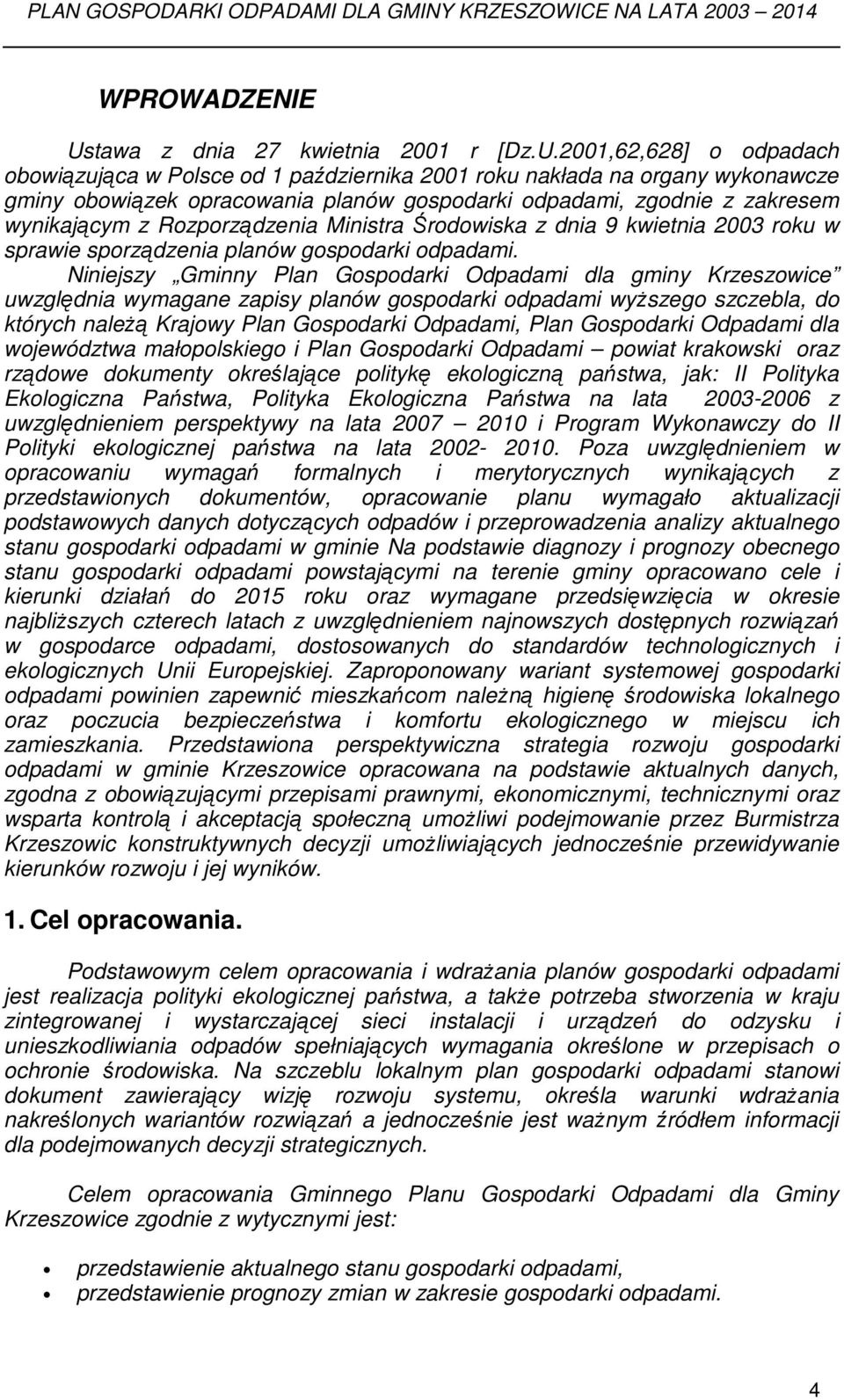 2001,62,628] o odpadach obowiązująca w Polsce od 1 października 2001 roku nakłada na organy wykonawcze gminy obowiązek opracowania planów gospodarki odpadami, zgodnie z zakresem wynikającym z