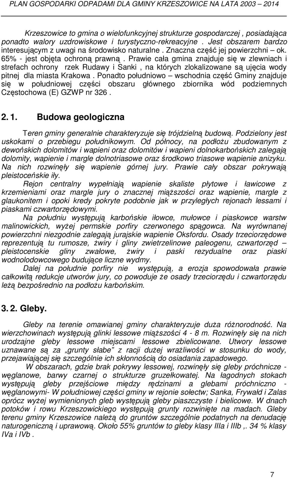 Prawie cała gmina znajduje się w zlewniach i strefach ochrony rzek Rudawy i Sanki, na których zlokalizowane są ujęcia wody pitnej dla miasta Krakowa.