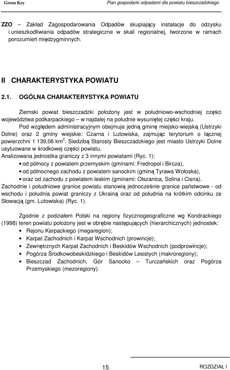 OGÓLNA CHARAKTERYSTYKA POWIATU Ziemski powiat bieszczadzki połoŝony jest w południowo-wschodniej części województwa podkarpackiego w najdalej na południe wysuniętej części kraju.