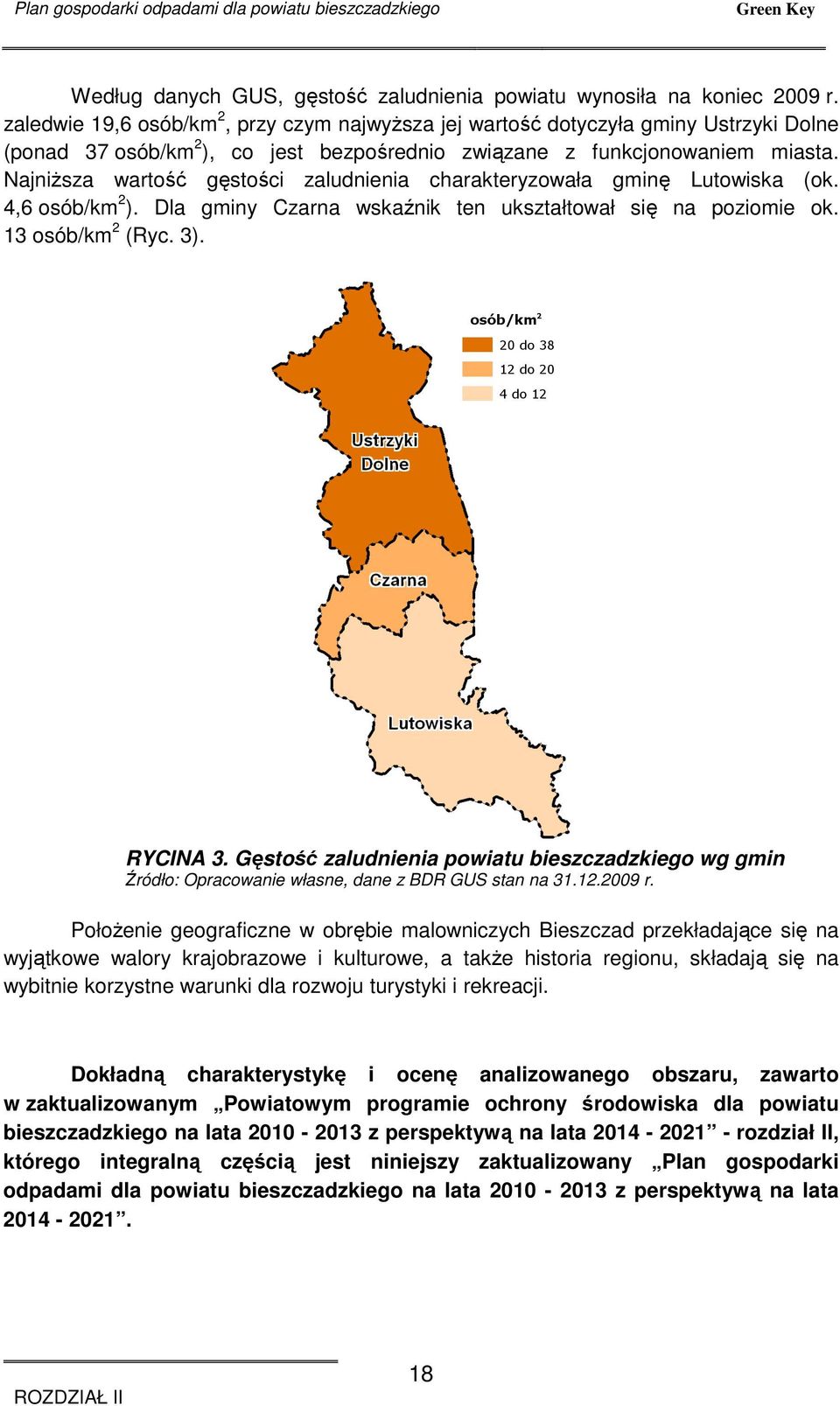 NajniŜsza wartość gęstości zaludnienia charakteryzowała gminę Lutowiska (ok. 4,6 osób/km 2 ). Dla gminy Czarna wskaźnik ten ukształtował się na poziomie ok. 13 osób/km 2 (Ryc. 3). RYCINA 3.