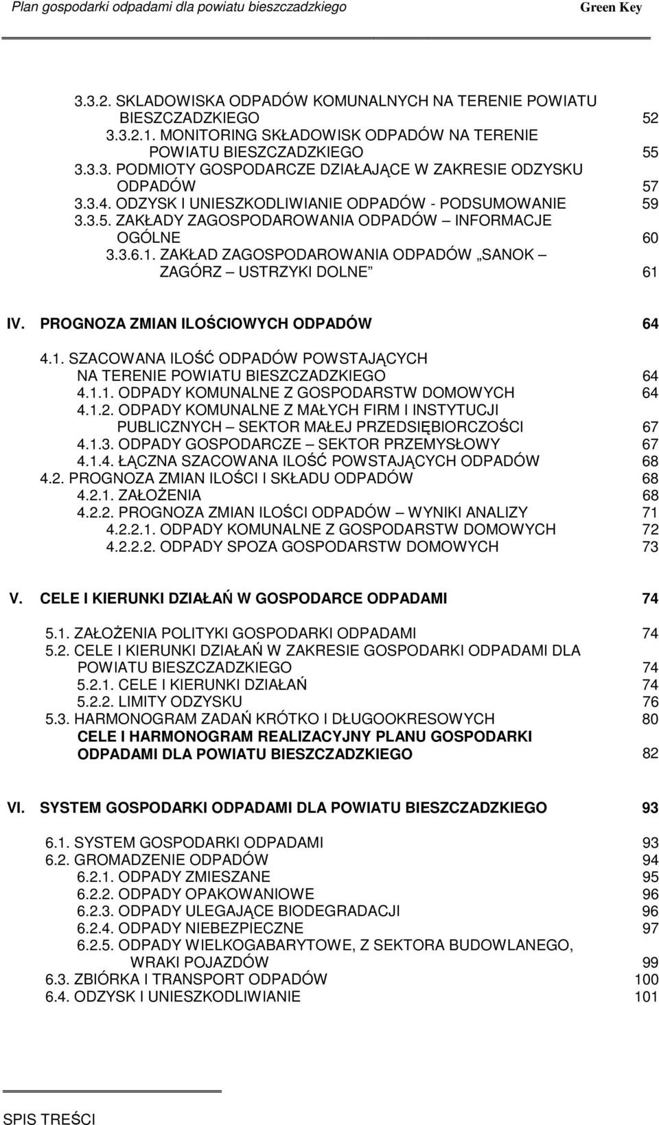 3.5. ZAKŁADY ZAGOSPODAROWANIA ODPADÓW INFORMACJE OGÓLNE 60 3.3.6.1. ZAKŁAD ZAGOSPODAROWANIA ODPADÓW SANOK ZAGÓRZ USTRZYKI DOLNE 61 IV. PROGNOZA ZMIAN ILOŚCIOWYCH ODPADÓW 64 4.1. SZACOWANA ILOŚĆ ODPADÓW POWSTAJĄCYCH NA TERENIE POWIATU BIESZCZADZKIEGO 64 4.