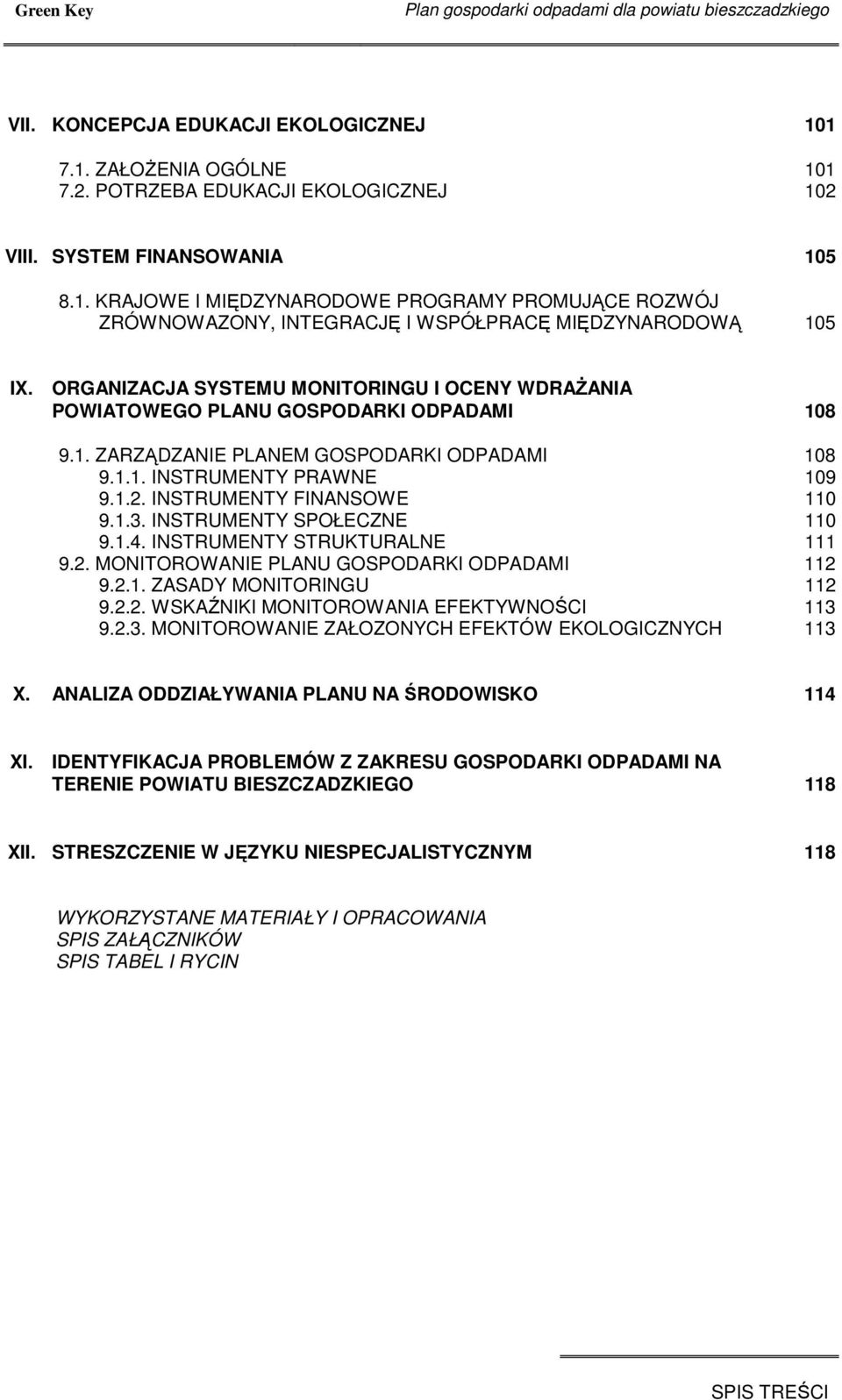 ORGANIZACJA SYSTEMU MONITORINGU I OCENY WDRAśANIA POWIATOWEGO PLANU GOSPODARKI ODPADAMI 108 9.1. ZARZĄDZANIE PLANEM GOSPODARKI ODPADAMI 108 9.1.1. INSTRUMENTY PRAWNE 109 9.1.2.