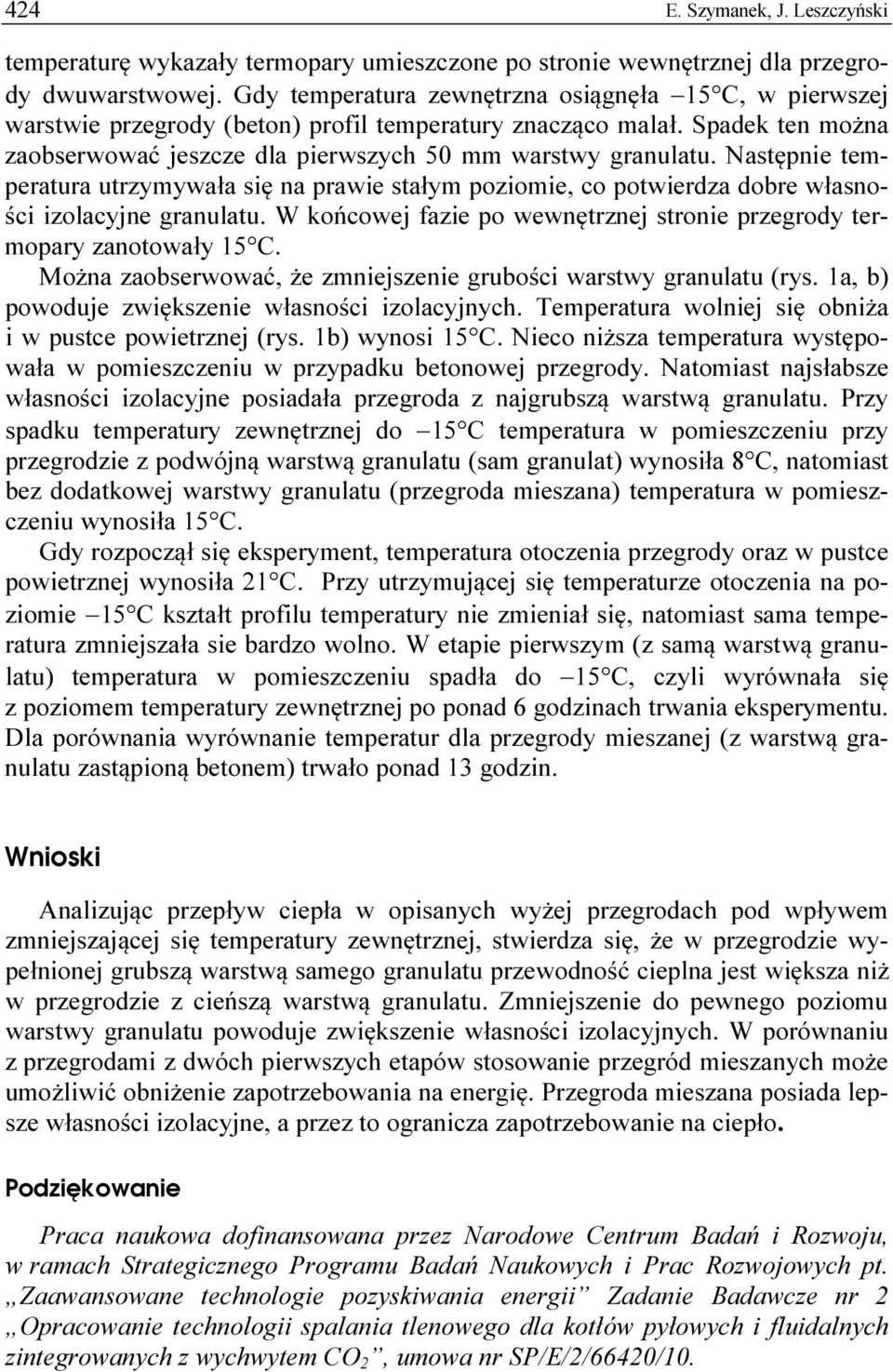 Następnie temperatura utrzymywała się na prawie stałym poziomie, co potwierdza dobre własności izolacyjne granulatu. W końcowej fazie po wewnętrznej stronie przegrody termopary zanotowały 15 C.