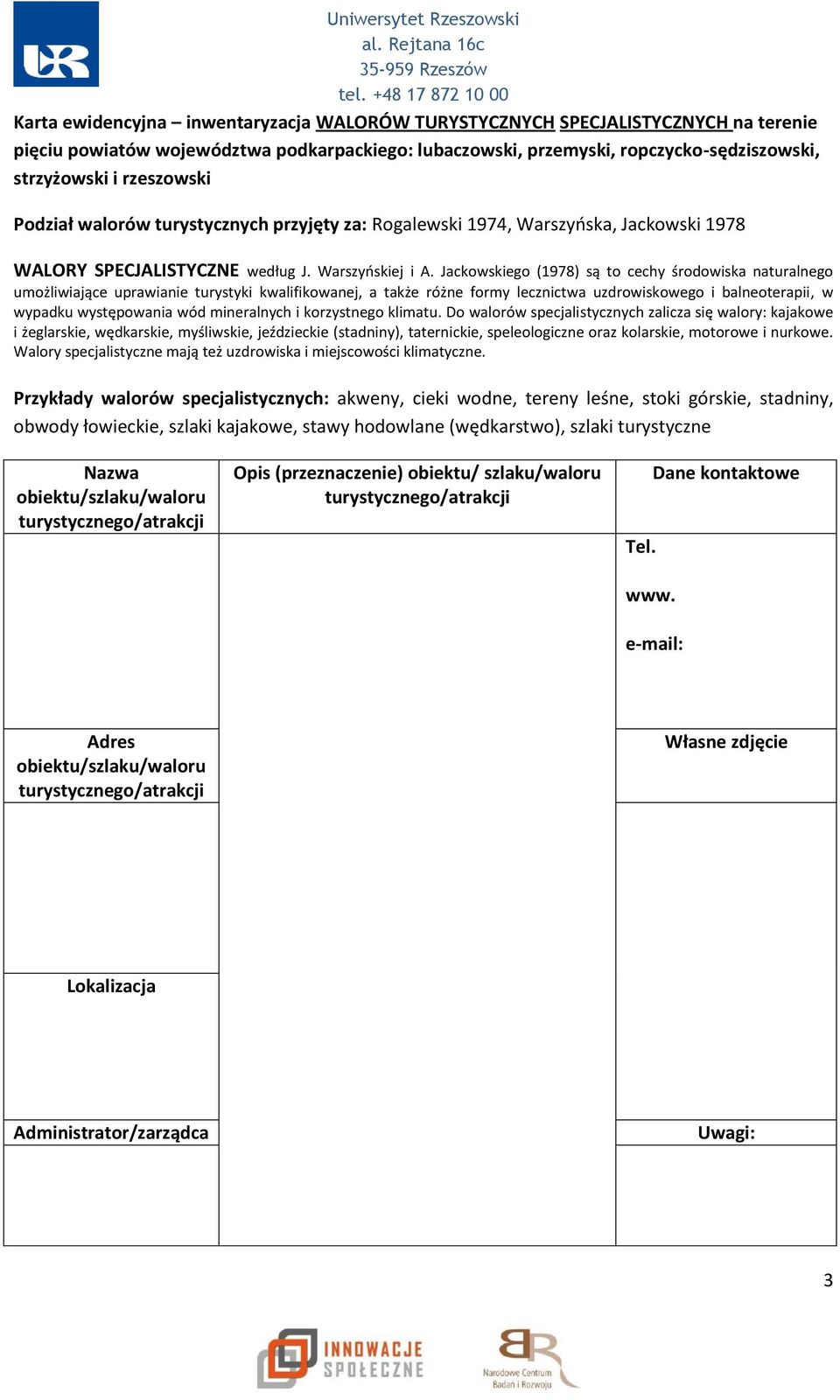 Jackowskiego (1978) są to cechy środowiska naturalnego umożliwiające uprawianie turystyki kwalifikowanej, a także różne formy lecznictwa uzdrowiskowego i balneoterapii, w wypadku występowania wód