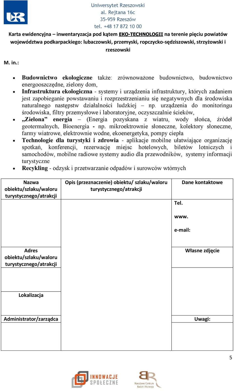 : Budownictwo ekologiczne także: zrównoważone budownictwo, budownictwo energooszczędne, zielony dom, Infrastruktura ekologiczna - systemy i urządzenia infrastruktury, których zadaniem jest