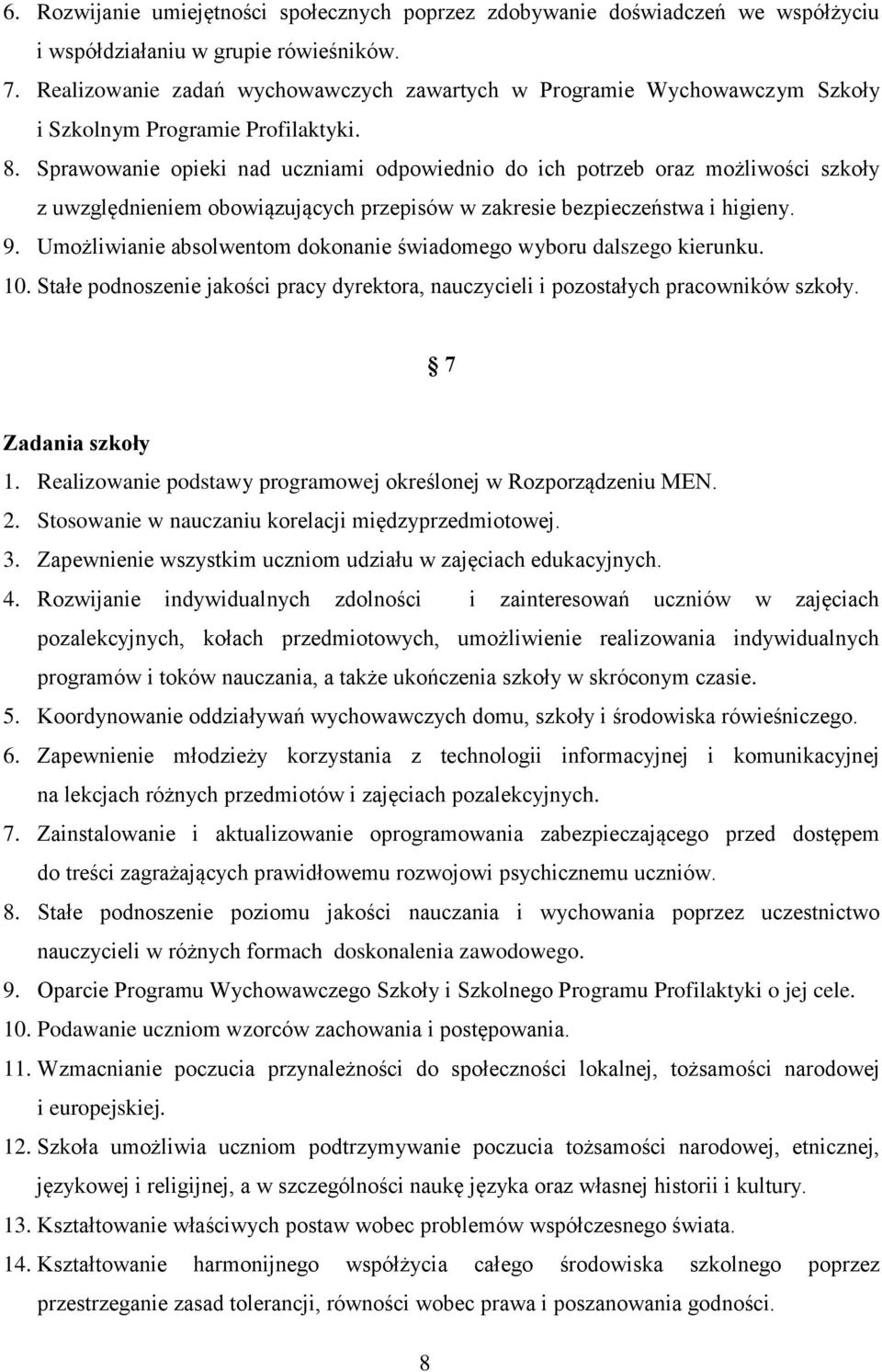 Sprawowanie opieki nad uczniami odpowiednio do ich potrzeb oraz możliwości szkoły z uwzględnieniem obowiązujących przepisów w zakresie bezpieczeństwa i higieny. 9.