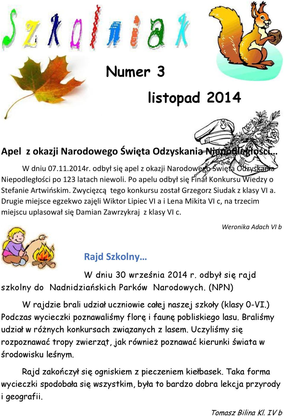 Drugie miejsce egzekwo zajęli Wiktor Lipiec VI a i Lena Mikita VI c, na trzecim miejscu uplasował się Damian Zawrzykraj z klasy VI c. Weronika Adach VI b Rajd Szkolny W dniu 30 września 2014 r.