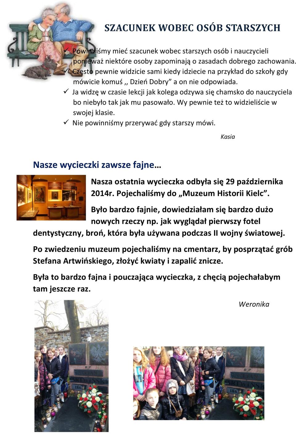 Ja widzę w czasie lekcji jak kolega odzywa się chamsko do nauczyciela bo niebyło tak jak mu pasowało. Wy pewnie też to widzieliście w swojej klasie. Nie powinniśmy przerywać gdy starszy mówi.